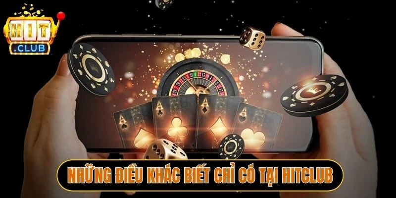 Những điều khác biết chỉ có tại Hitclub