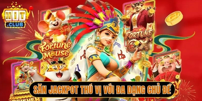 Tham gia săn Jackpot thú vị với đa dạng chủ đề